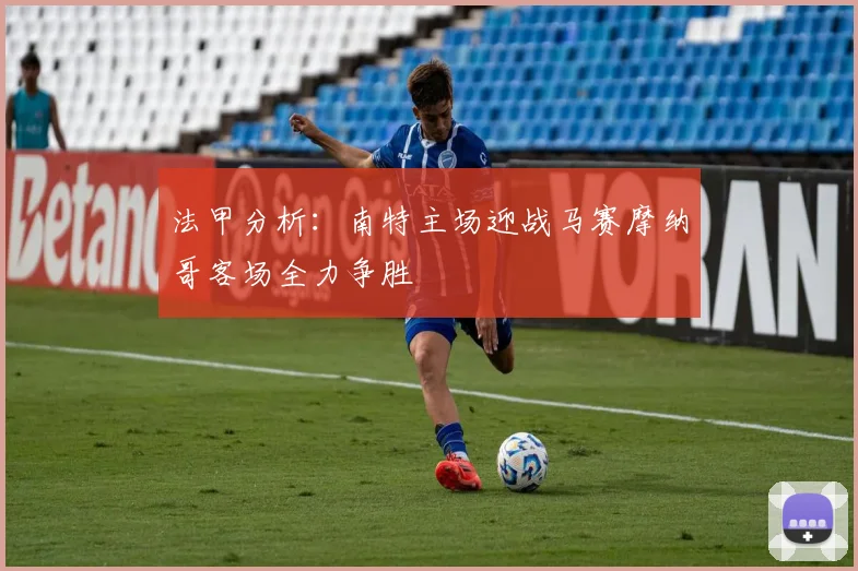 法甲分析：南特主场迎战马赛摩纳哥客场全力争胜